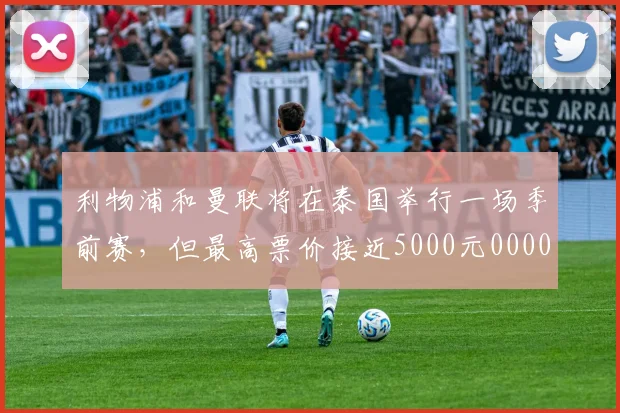 利物浦和曼联将在泰国举行一场季前赛，但最高票价接近5000元0000644